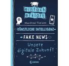 Einfach erklärt - Künstliche Intelligenz - Fake News - Unsere digitale Zukunft