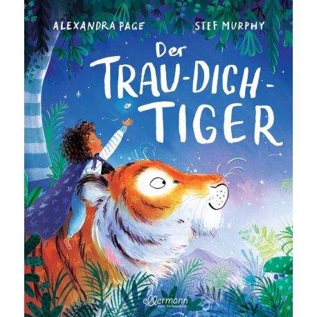 Der Trau-dich-Tiger. Ein Bilderbuch über den achtsamen Umgang mit Sorgen und Kummer für Kinder ab 3 Jahren