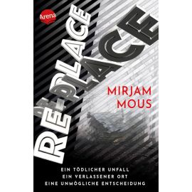 Mous, Mirjam: Re-Place – Ein tödlicher Unfall. Ein verlassener Ort. Eine unmögliche Entscheidung.