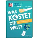WAS IST WAS Wissenschaften easy. Was kostet die Welt? So funktioniert Wirtschaft