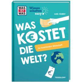 WAS IST WAS Wissenschaften easy. Was kostet die Welt? So funktioniert Wirtschaft