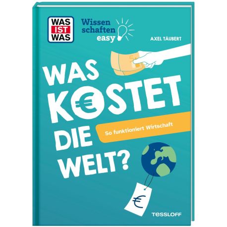 WAS IST WAS Wissenschaften easy. Was kostet die Welt? So funktioniert Wirtschaft