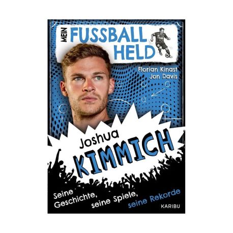 Mein Fußballheld Joshua Kimmich – Seine Geschichte, seine Spiele, seine Rekorde