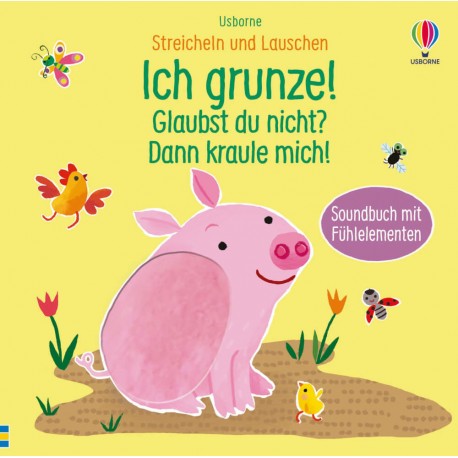 Streicheln und Lauschen: Ich grunze! Glaubst du nicht? Dann kraule mich!