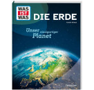 WAS IST WAS Die Erde. Unser einzigartiger Planet