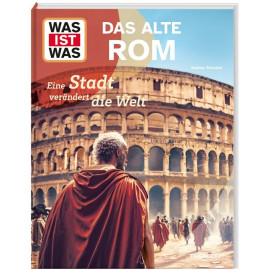 WAS IST WAS Das alte Rom. Eine Stadt verändert die Welt