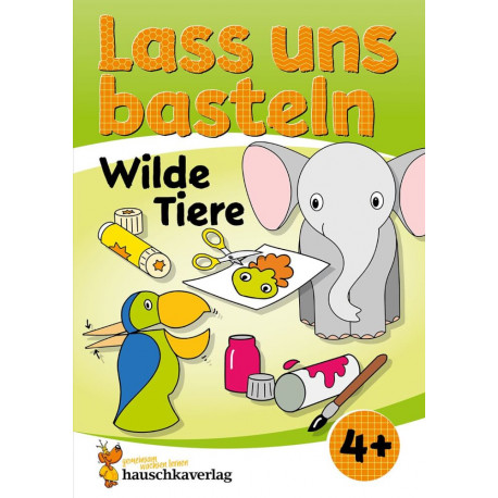Lass uns basteln – Bastelbuch ab 4 Jahre – Wilde Tiere
